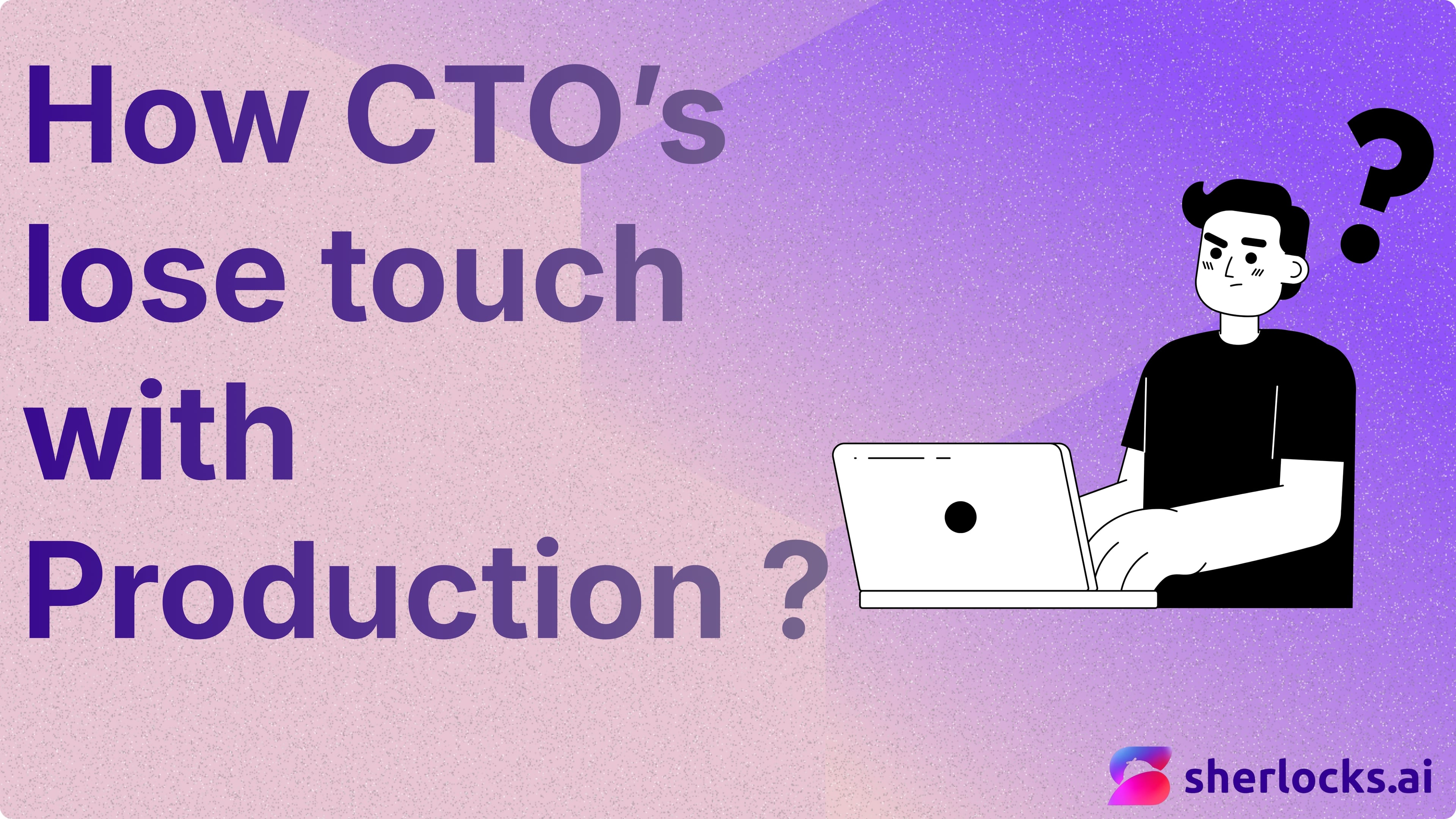 How CTOs lose touch with production